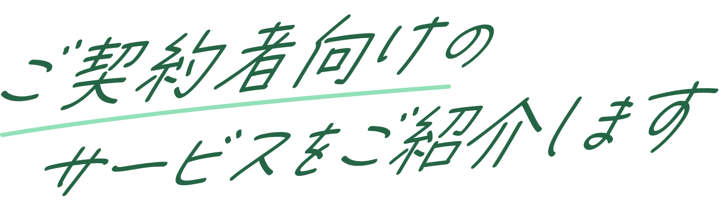 ご契約者向けのサービスをご紹介します